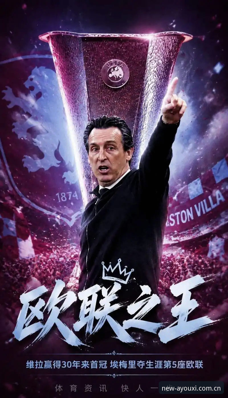 埃梅里第五冠 vs 维拉三十年等待：一场决赛如何改写两段历史